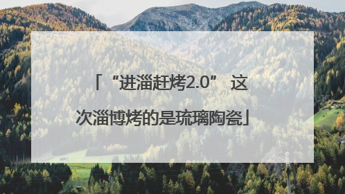 “进淄赶烤2.0” 这次淄博烤的是琉璃陶瓷